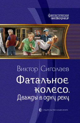 Фатальное колесо. Дважды в одну реку. Виктор Сиголаев