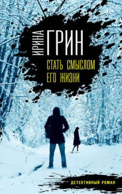 Стать смыслом его жизни. Ирина Грин