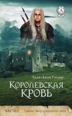 Королевская кровь. Часть 1. Тайна Эвердредского леса. Лили-Джон Уэллер
