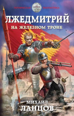 Лжедмитрий. На железном троне. Михаил Ланцов