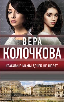 Красивые мамы дочек не любят. Вера Колочкова