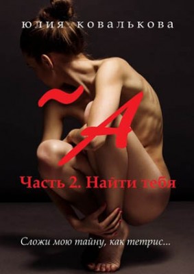 ~ А. Часть 2. Найти тебя. Юлия Ковалькова