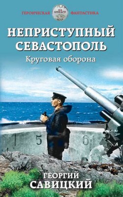 Неприступный Севастополь. Круговая оборона. Георгий Савицкий