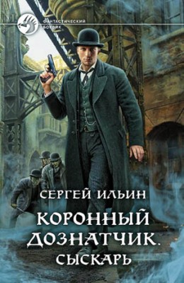 Коронный дознатчик. Сыскарь. Сергей Ильин