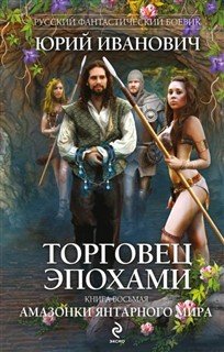 Торговец эпохами. Амазонки Янтарного мира. Иванович Юрий