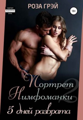 Портрет нимфоманки. 5 дней разврата. Роза Грей