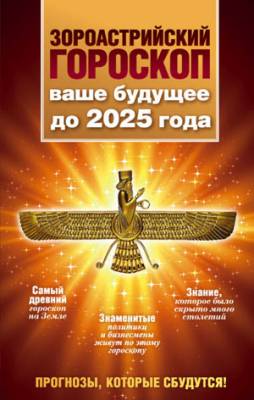 Зороастрийский гороскоп. Ваше будущее до 2025 года. Максимилиан Шах