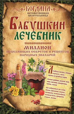 Бабушкин лечебник. Миллион исцеляющих секретов и рецептов народных зна