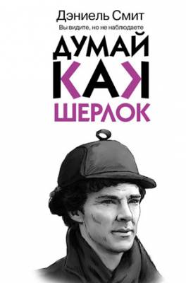 Думай как Шерлок. Дэниэл Смит