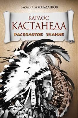 Карлос Кастанеда. Расколотое знание. Василий Джелдашов