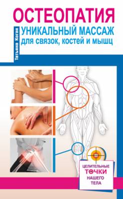 Остеопатия. Уникальный массаж для связок, костей и мышц. Татьяна Коган