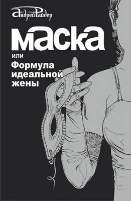 Маска, или Формула идеальной жены. Андрей Райдер