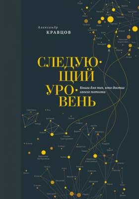 Следующий уровень. Книга для тех, кто достиг своего потолка. Александр