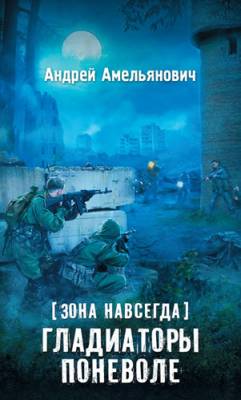 Зона навсегда. Гладиаторы поневоле. Андрей Амельянович