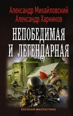 Непобедимая и легендарная. Александр Михайловский, Александр Харников