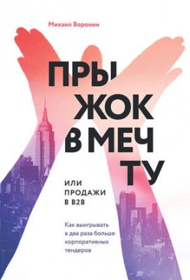 Прыжок в мечту, или Продажи в B2B. Как выигрывать в два раза больше ко