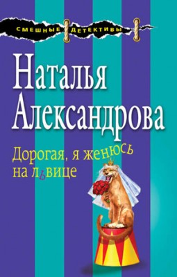 Дорогая, я женюсь на львице. Наталья Александрова