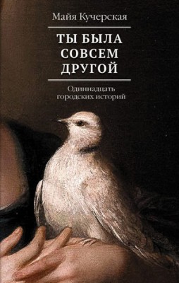 Ты была совсем другой: одиннадцать городских историй. Майя Кучерская