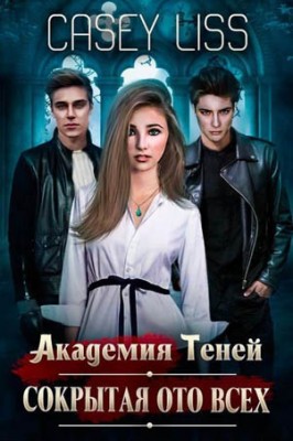 Академия Теней. Сокрытая ото всех. Casey Liss (Кэйси Лисс)